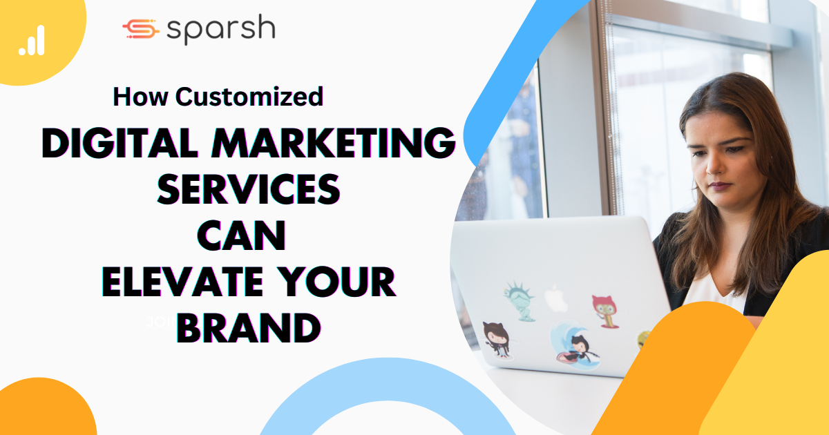How Customized Digital Marketing Services Can Elevate Your Brand
